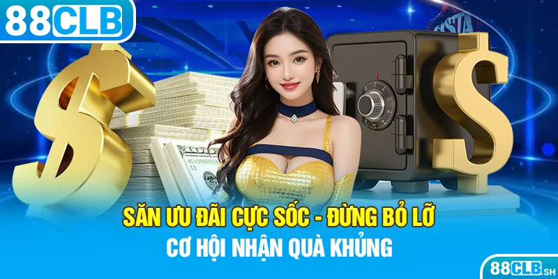 Săn ưu đãi cực sốc cùng 88CLB - Đừng bỏ lỡ cơ hội nhận quà khủng