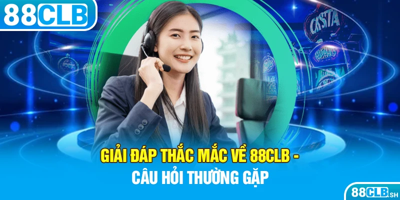 Q&A - Giải đáp thắc mắc về 88CLB mà anh em nên biết