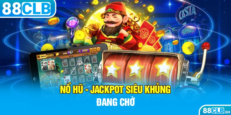 Nổ hũ - Jackpot siêu khủng đang chờ