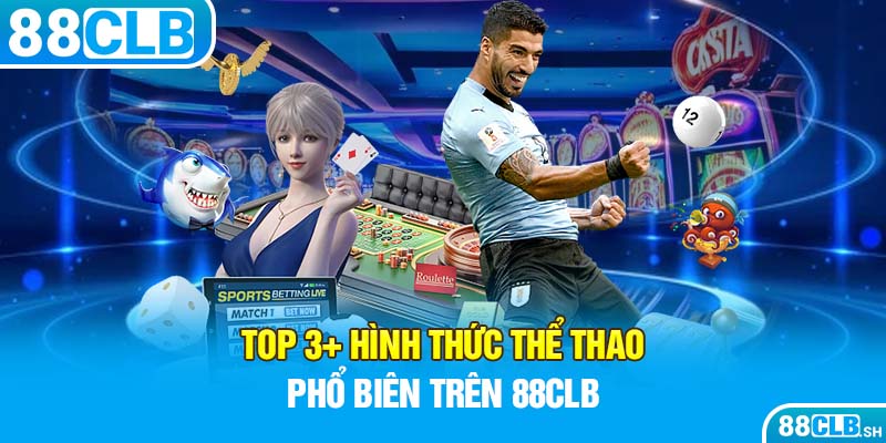 Top 3+ hình thức thể thao phổ biến trên website 88CLB